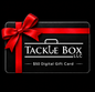Tackle Box LLC Digital Gift Card!